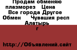 Продам обменяю плазморез › Цена ­ 80 - Все города Другое » Обмен   . Чувашия респ.,Алатырь г.